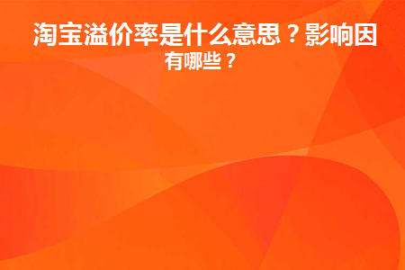 淘宝溢价率是什么意思？影响因素有哪些？缩略图